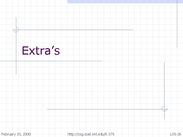 Extra’s February 15, 2008 http: //csg. csail. mit. edu/6. 375 L 05 -26 