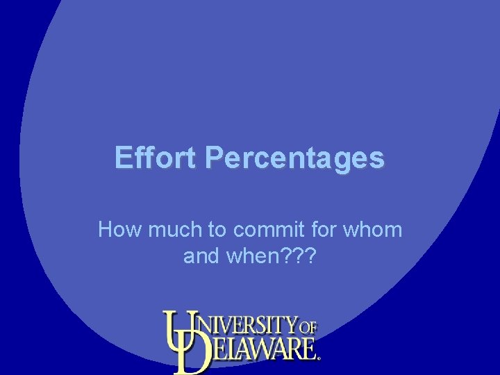 Effort Percentages How much to commit for whom and when? ? ? 