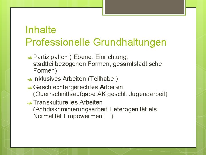 Inhalte Professionelle Grundhaltungen Partizipation ( Ebene: Einrichtung, stadtteilbezogenen Formen, gesamtstädtische Formen) Inklusives Arbeiten (Teilhabe