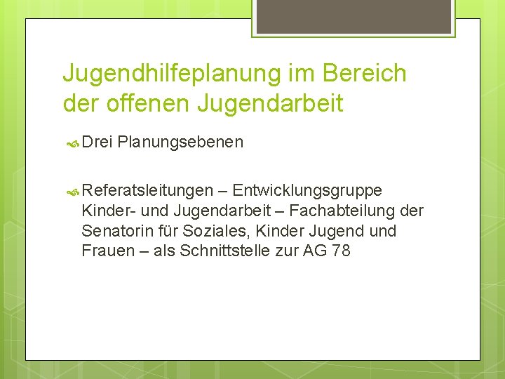 Jugendhilfeplanung im Bereich der offenen Jugendarbeit Drei Planungsebenen Referatsleitungen – Entwicklungsgruppe Kinder- und Jugendarbeit