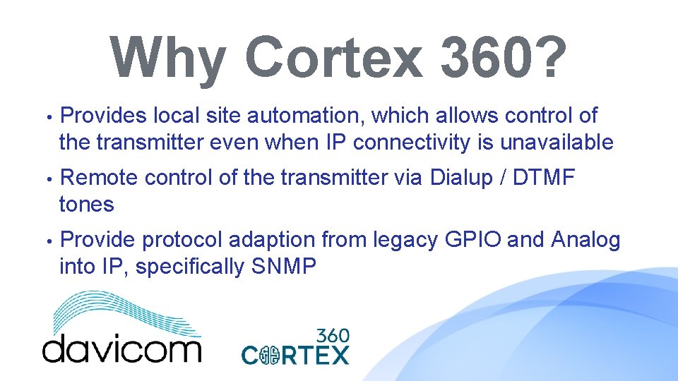 Why Cortex 360? • Provides local site automation, which allows control of the transmitter