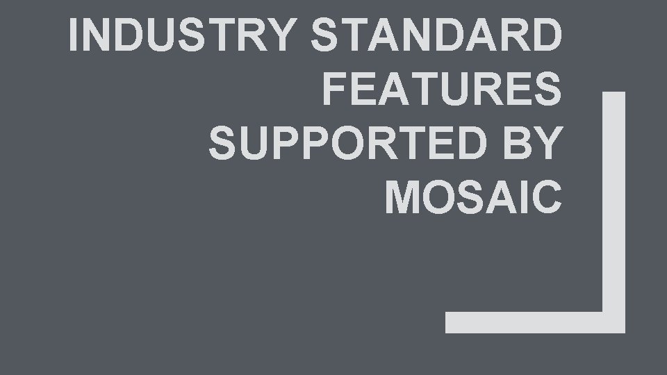 INDUSTRY STANDARD FEATURES SUPPORTED BY MOSAIC 