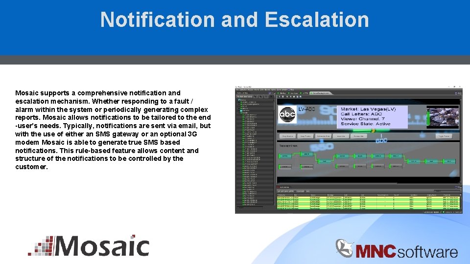 Notification and Escalation Mosaic supports a comprehensive notification and escalation mechanism. Whether responding to