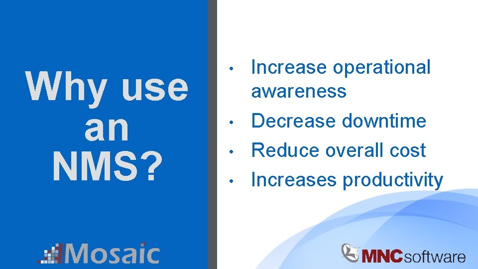 Why use an NMS? • • Increase operational awareness Decrease downtime Reduce overall cost