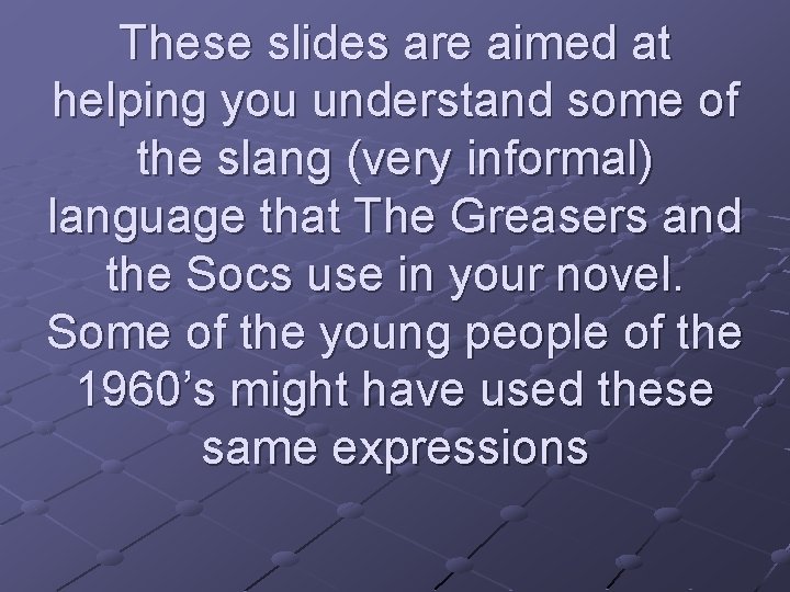 These slides are aimed at helping you understand some of the slang (very informal)