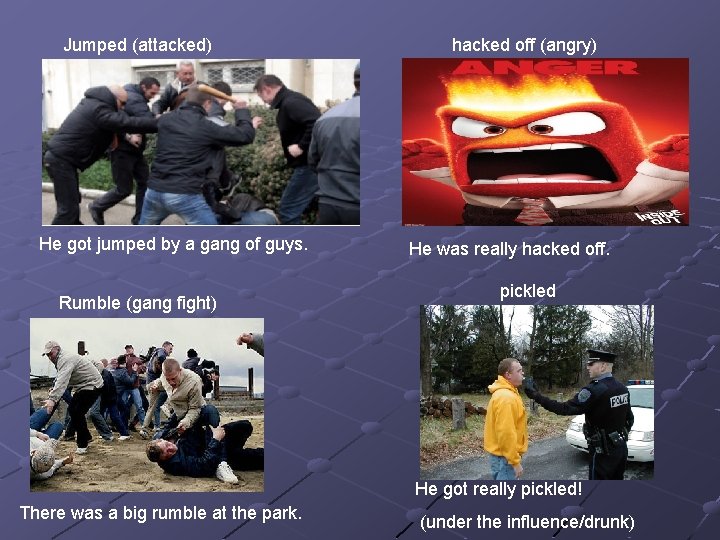 Jumped (attacked) He got jumped by a gang of guys. Rumble (gang fight) hacked
