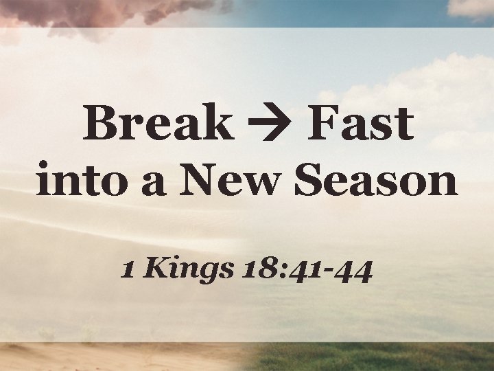 Break Fast into a New Season 1 Kings 18: 41 -44 