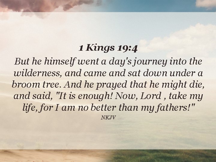 1 Kings 19: 4 But he himself went a day's journey into the wilderness,
