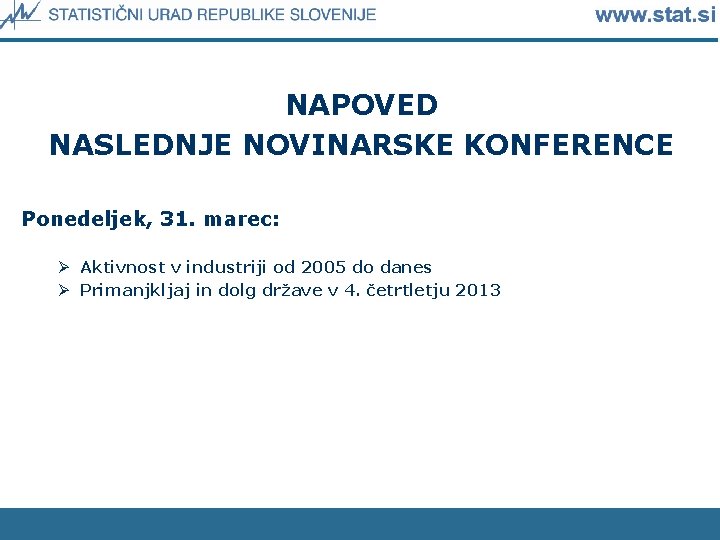 NAPOVED NASLEDNJE NOVINARSKE KONFERENCE Ponedeljek, 31. marec: Ø Aktivnost v industriji od 2005 do