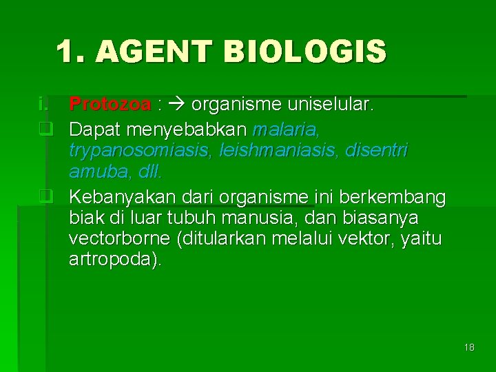 1. AGENT BIOLOGIS i. Protozoa : organisme uniselular. q Dapat menyebabkan malaria, trypanosomiasis, leishmaniasis,