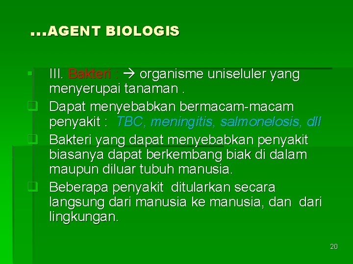 …AGENT BIOLOGIS § q q q III. Bakteri : organisme uniseluler yang menyerupai tanaman.