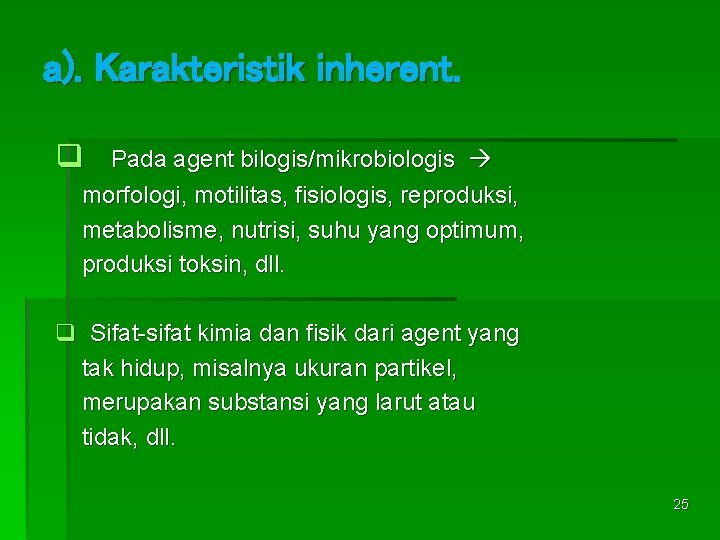 a). Karakteristik inherent. q Pada agent bilogis/mikrobiologis morfologi, motilitas, fisiologis, reproduksi, metabolisme, nutrisi, suhu