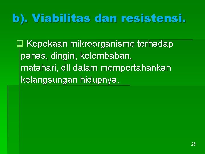 b). Viabilitas dan resistensi. q Kepekaan mikroorganisme terhadap panas, dingin, kelembaban, matahari, dll dalam