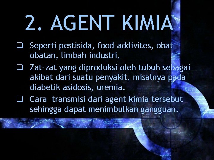 2. AGENT KIMIA q Seperti pestisida, food-addivites, obatan, limbah industri, q Zat-zat yang diproduksi