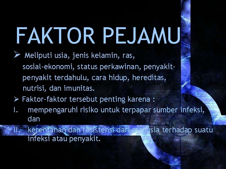 FAKTOR PEJAMU Ø Meliputi usia, jenis kelamin, ras, sosial-ekonomi, status perkawinan, penyakit terdahulu, cara