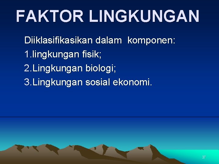 FAKTOR LINGKUNGAN Diiklasifikasikan dalam komponen: 1. lingkungan fisik; 2. Lingkungan biologi; 3. Lingkungan sosial