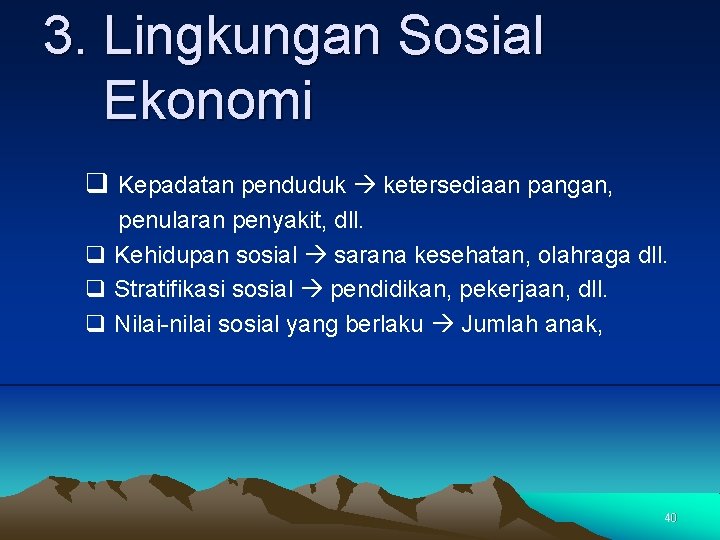 3. Lingkungan Sosial Ekonomi q Kepadatan penduduk ketersediaan pangan, penularan penyakit, dll. q Kehidupan