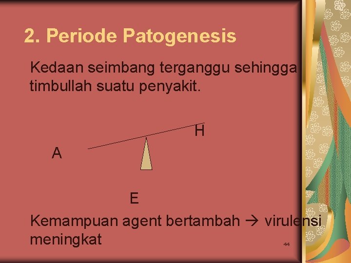 2. Periode Patogenesis Kedaan seimbang terganggu sehingga timbullah suatu penyakit. H A E Kemampuan