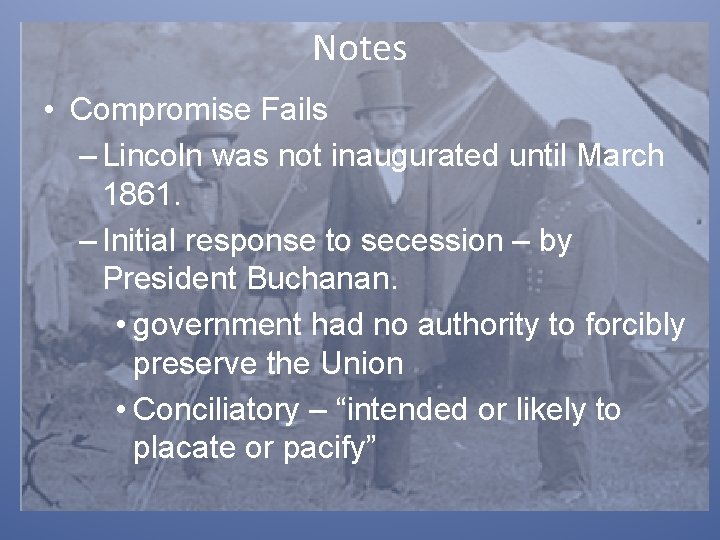 Notes • Compromise Fails – Lincoln was not inaugurated until March 1861. – Initial