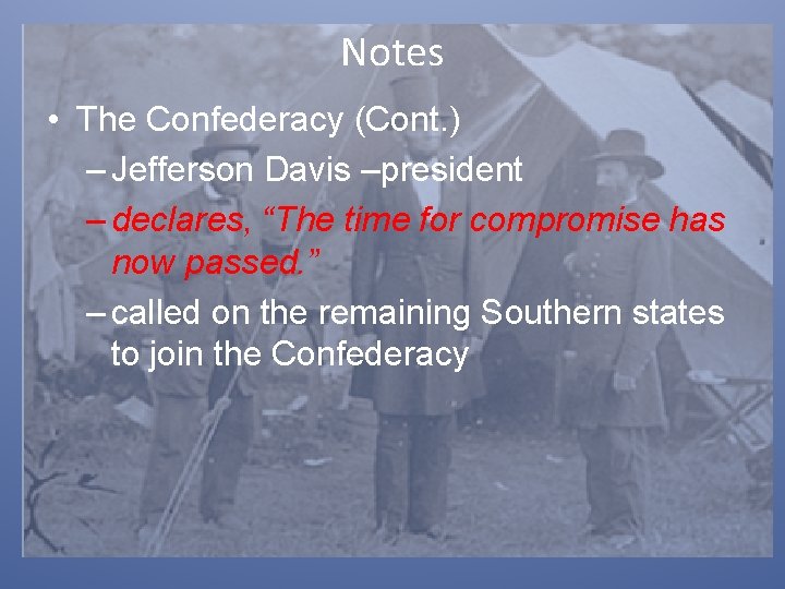 Notes • The Confederacy (Cont. ) – Jefferson Davis –president – declares, “The time