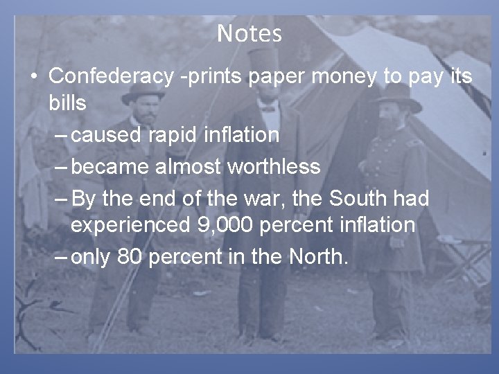 Notes • Confederacy -prints paper money to pay its bills – caused rapid inflation