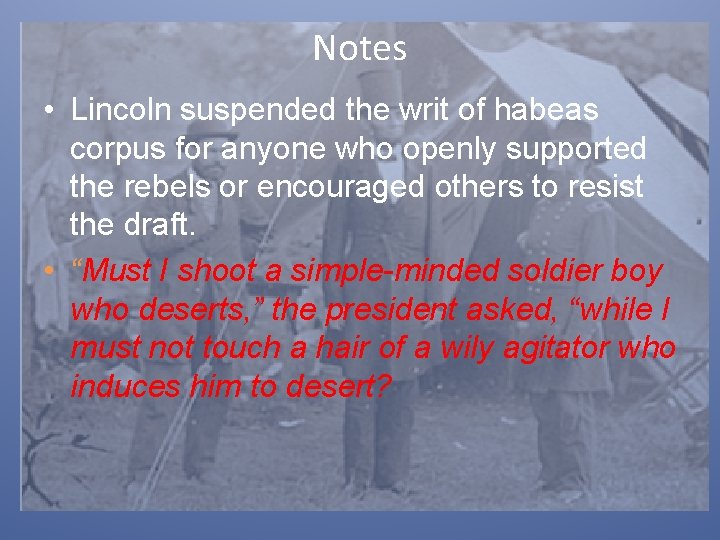 Notes • Lincoln suspended the writ of habeas corpus for anyone who openly supported