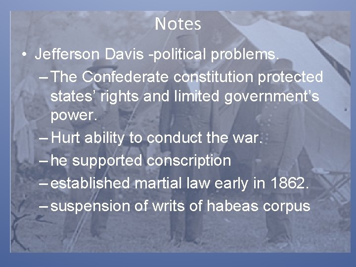 Notes • Jefferson Davis -political problems. – The Confederate constitution protected states’ rights and