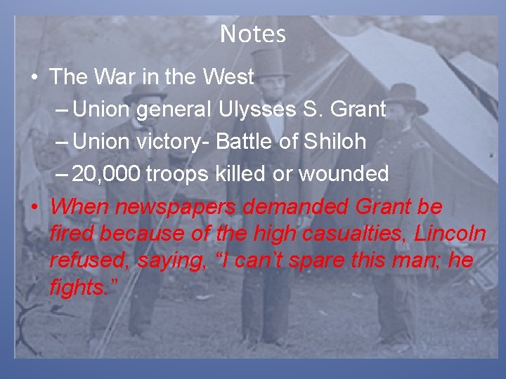 Notes • The War in the West – Union general Ulysses S. Grant –
