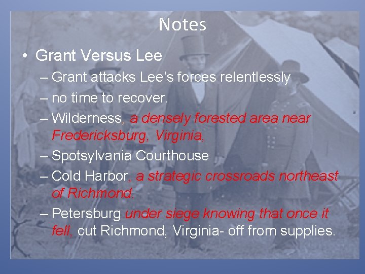 Notes • Grant Versus Lee – Grant attacks Lee’s forces relentlessly – no time