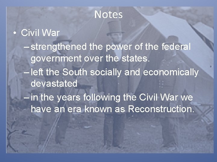 Notes • Civil War – strengthened the power of the federal government over the
