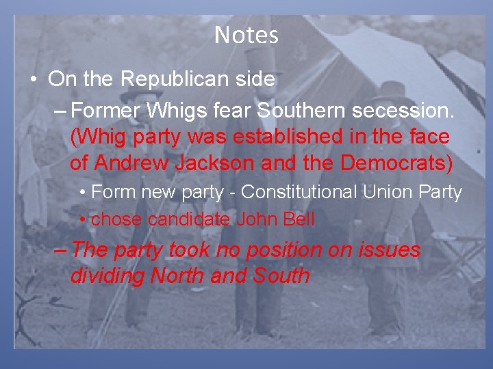 Notes • On the Republican side – Former Whigs fear Southern secession. (Whig party