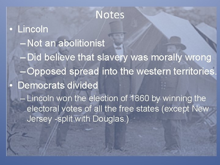 Notes • Lincoln – Not an abolitionist – Did believe that slavery was morally