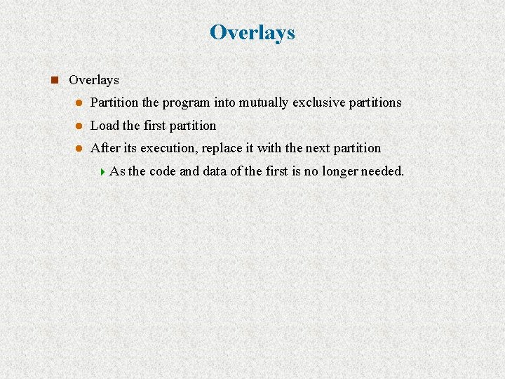 Overlays n Overlays l Partition the program into mutually exclusive partitions l Load the