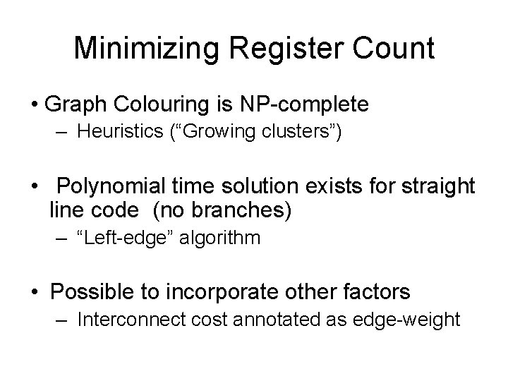 Minimizing Register Count • Graph Colouring is NP-complete – Heuristics (“Growing clusters”) • Polynomial