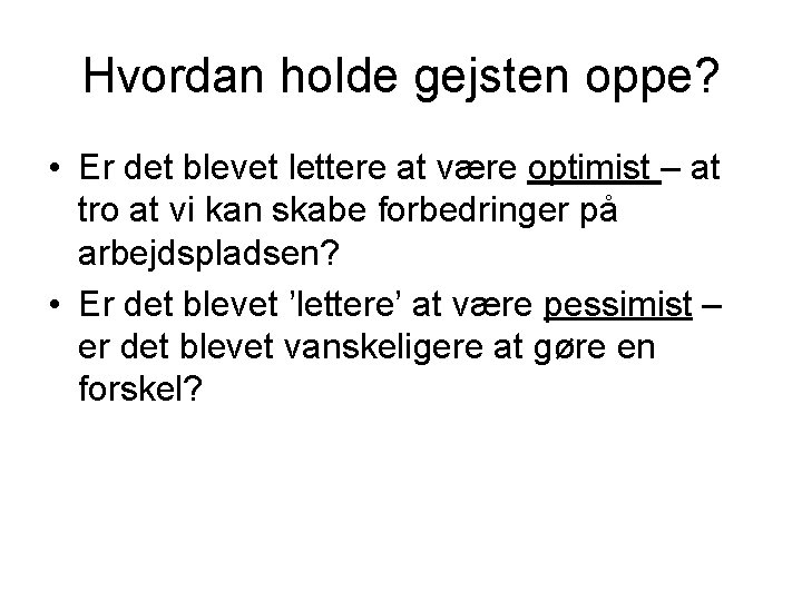 Hvordan holde gejsten oppe? • Er det blevet lettere at være optimist – at