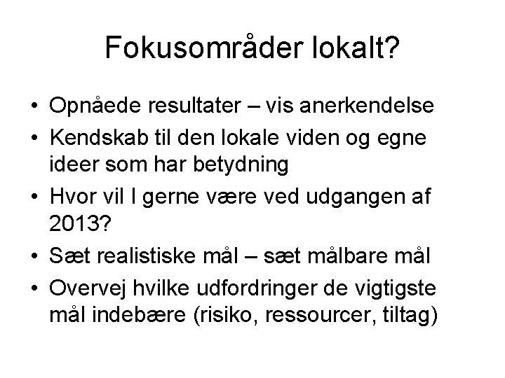 Fokusområder lokalt? • Opnåede resultater – vis anerkendelse • Kendskab til den lokale viden