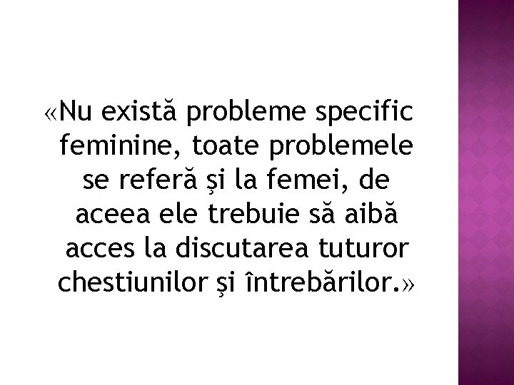  «Nu există probleme specific feminine, toate problemele se referă şi la femei, de