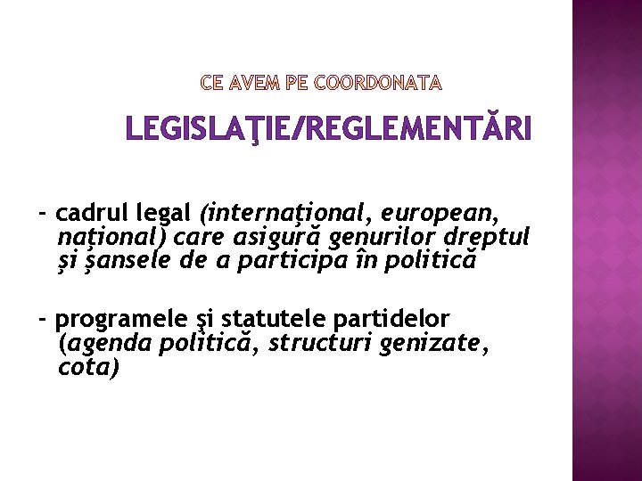 LEGISLAŢIE/REGLEMENTĂRI - cadrul legal (internaţional, european, naţional) care asigură genurilor dreptul şi şansele de