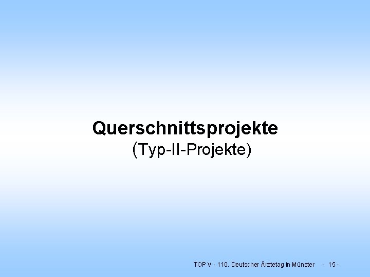 Querschnittsprojekte (Typ-II-Projekte) TOP V - 110. Deutscher Ärztetag in Münster - 15 - 