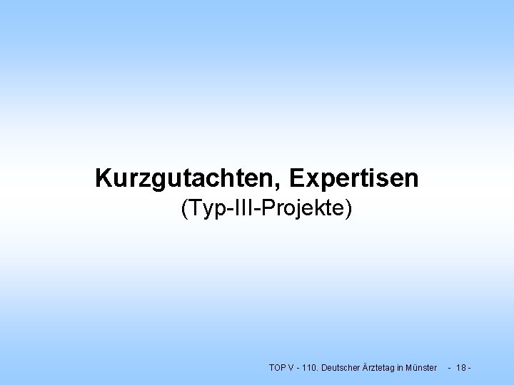 Kurzgutachten, Expertisen (Typ-III-Projekte) TOP V - 110. Deutscher Ärztetag in Münster - 18 -