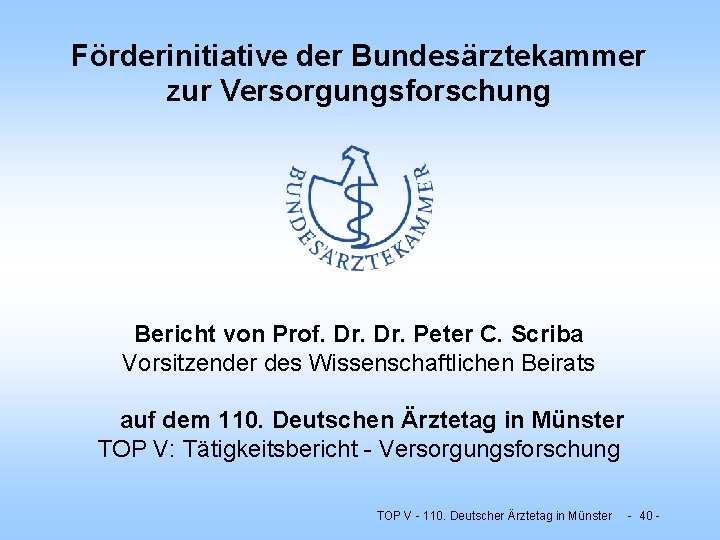 Förderinitiative der Bundesärztekammer zur Versorgungsforschung Bericht von Prof. Dr. Peter C. Scriba Vorsitzender des