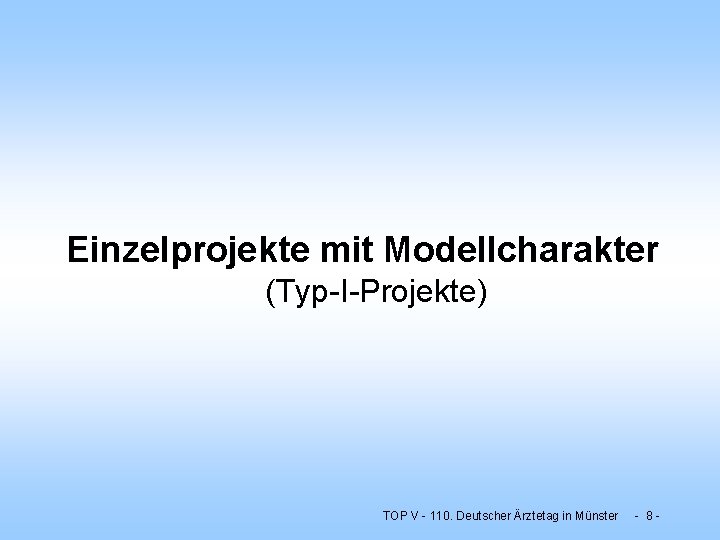 Einzelprojekte mit Modellcharakter (Typ-I-Projekte) TOP V - 110. Deutscher Ärztetag in Münster - 8