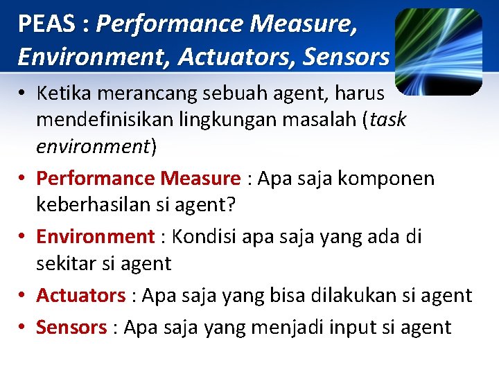PEAS : Performance Measure, Environment, Actuators, Sensors • Ketika merancang sebuah agent, harus mendefinisikan