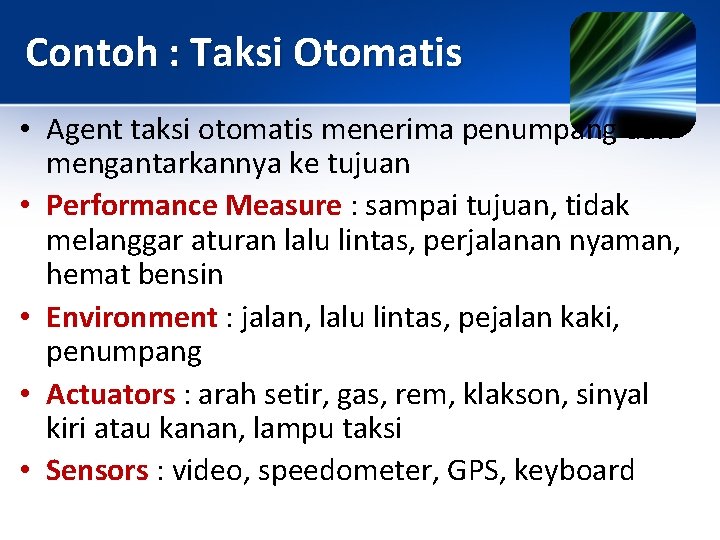 Contoh : Taksi Otomatis • Agent taksi otomatis menerima penumpang dan mengantarkannya ke tujuan