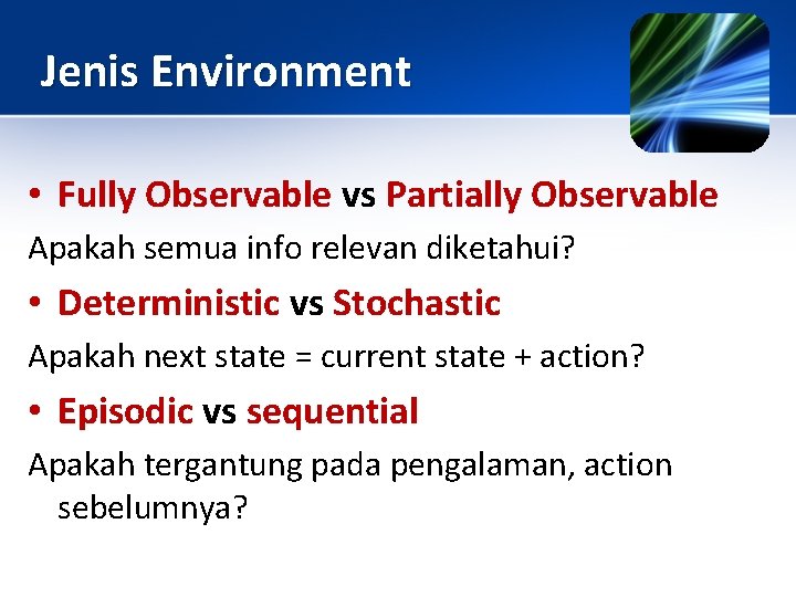 Jenis Environment • Fully Observable vs Partially Observable Apakah semua info relevan diketahui? •