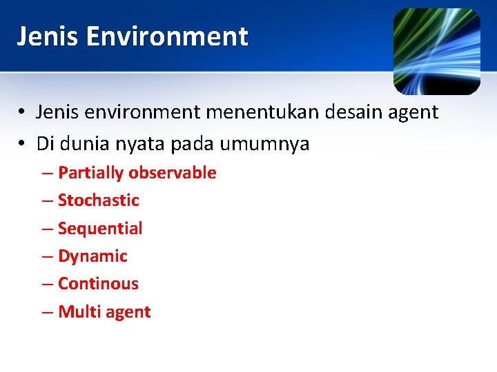 Jenis Environment • Jenis environment menentukan desain agent • Di dunia nyata pada umumnya