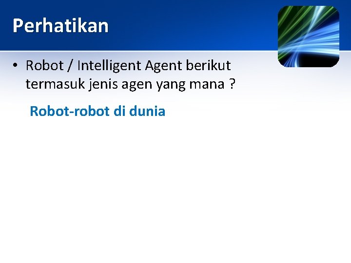 Perhatikan • Robot / Intelligent Agent berikut termasuk jenis agen yang mana ? Robot-robot