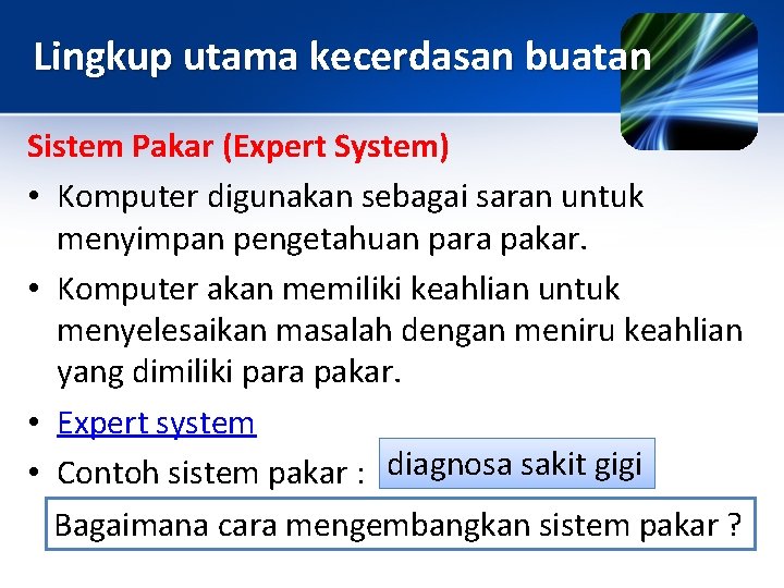 Lingkup utama kecerdasan buatan Sistem Pakar (Expert System) • Komputer digunakan sebagai saran untuk