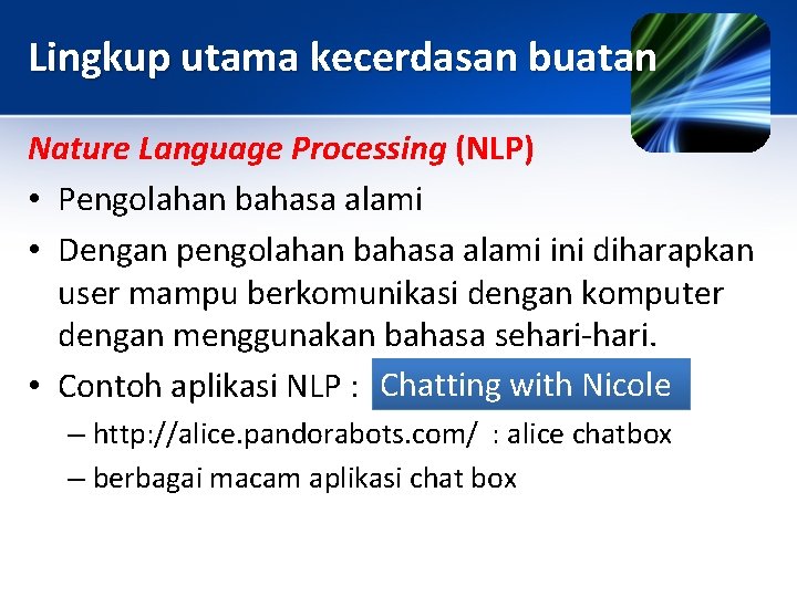 Lingkup utama kecerdasan buatan Nature Language Processing (NLP) • Pengolahan bahasa alami • Dengan