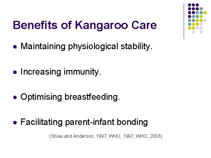 Benefits of Kangaroo Care l Maintaining physiological stability. l Increasing immunity. l Optimising breastfeeding.
